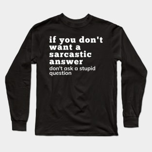 If You Don't Want A Sarcastic Answer Don't Ask A Stupid Question. Funny Sarcastic NSFW Saying. White Long Sleeve T-Shirt